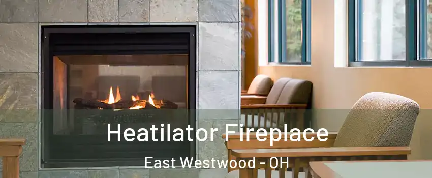 Heatilator Fireplace East Westwood - OH