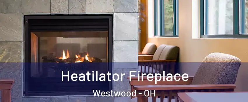 Heatilator Fireplace Westwood - OH