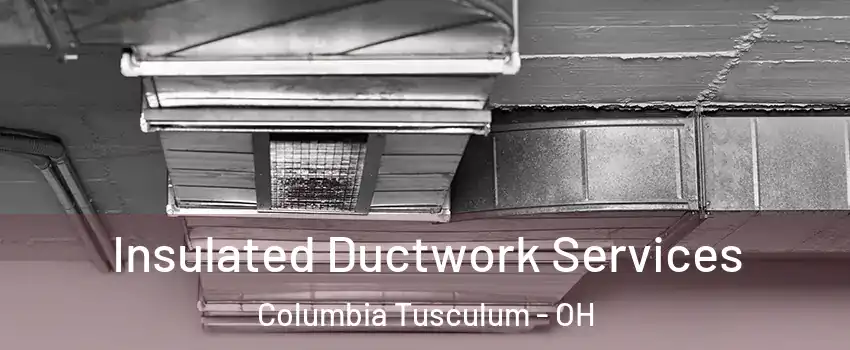 Insulated Ductwork Services Columbia Tusculum - OH