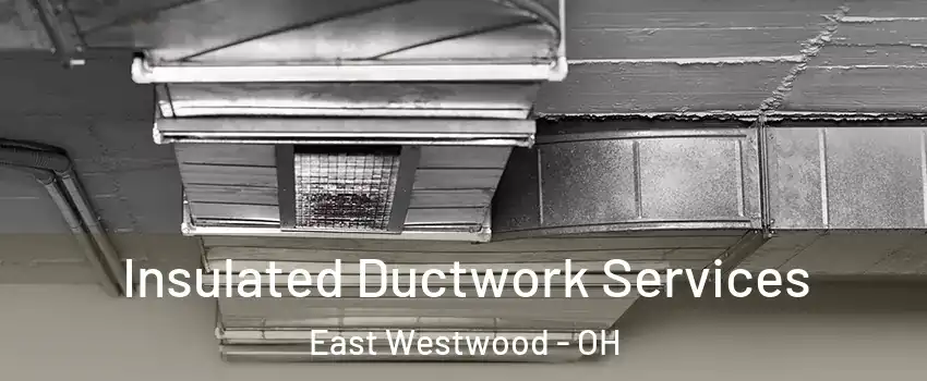 Insulated Ductwork Services East Westwood - OH