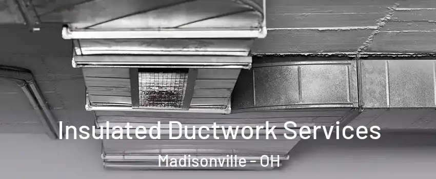 Insulated Ductwork Services Madisonville - OH