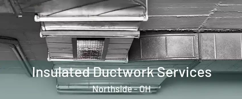 Insulated Ductwork Services Northside - OH