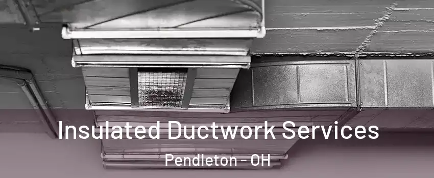 Insulated Ductwork Services Pendleton - OH