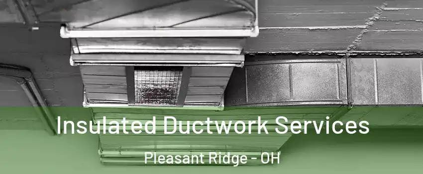 Insulated Ductwork Services Pleasant Ridge - OH