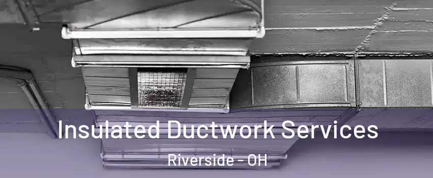 Insulated Ductwork Services Riverside - OH