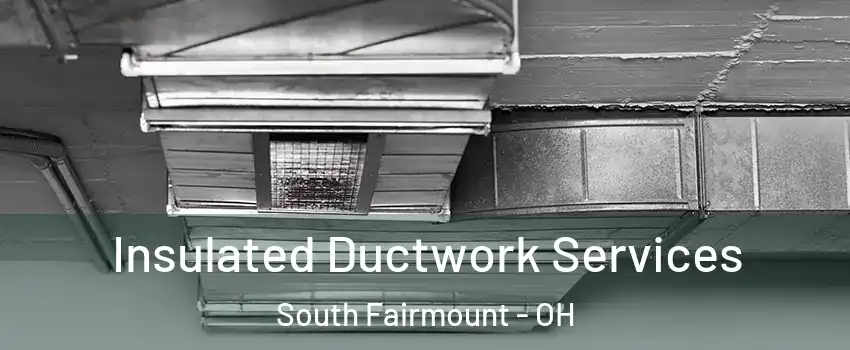 Insulated Ductwork Services South Fairmount - OH