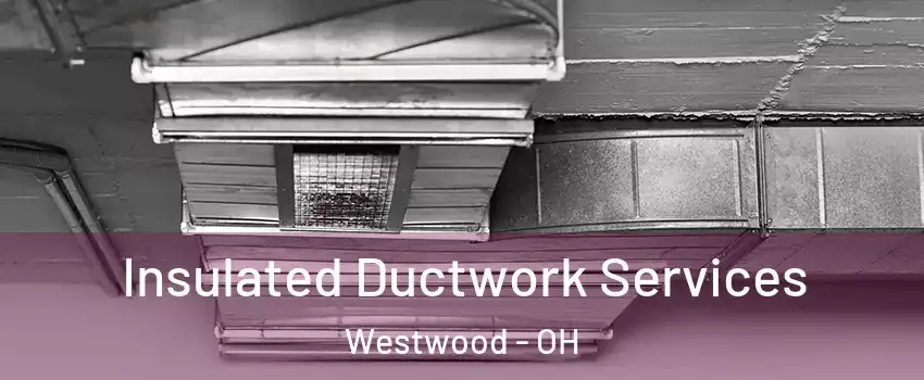 Insulated Ductwork Services Westwood - OH