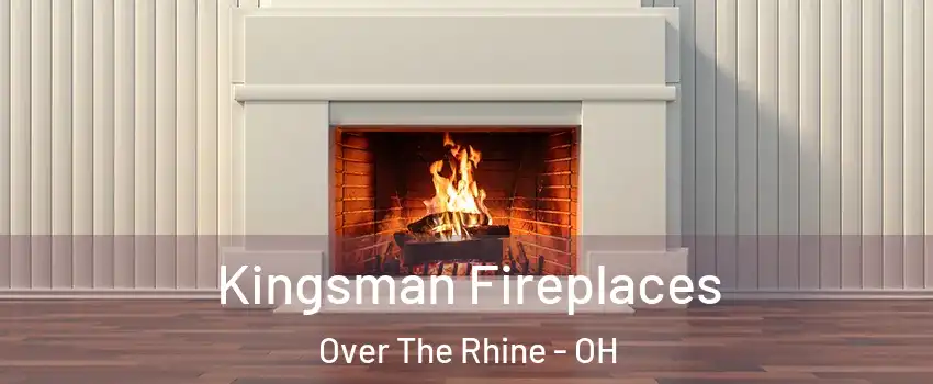 Kingsman Fireplaces Over The Rhine - OH