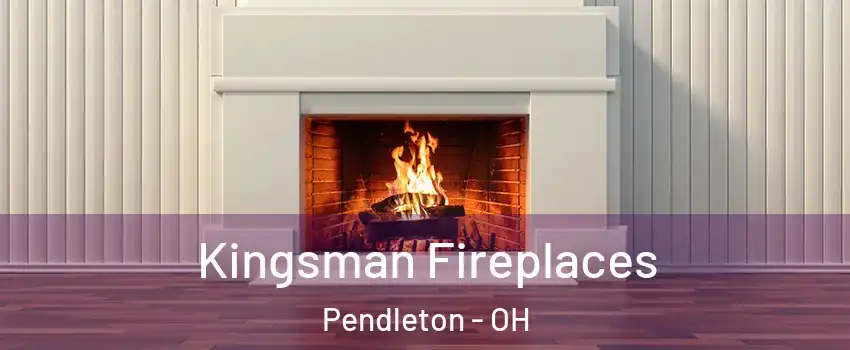 Kingsman Fireplaces Pendleton - OH