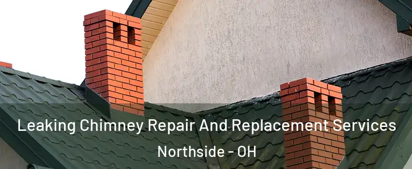 Leaking Chimney Repair And Replacement Services Northside - OH