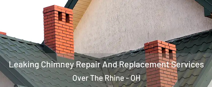 Leaking Chimney Repair And Replacement Services Over The Rhine - OH