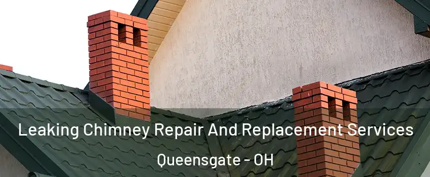 Leaking Chimney Repair And Replacement Services Queensgate - OH