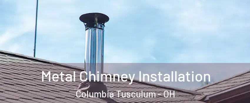 Metal Chimney Installation Columbia Tusculum - OH