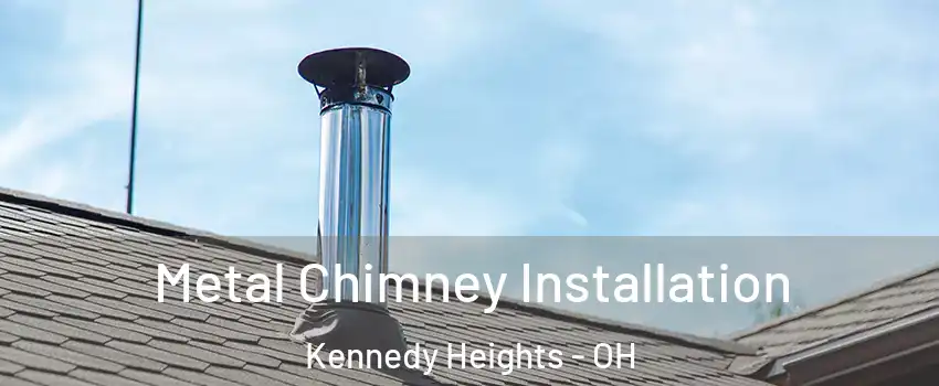 Metal Chimney Installation Kennedy Heights - OH