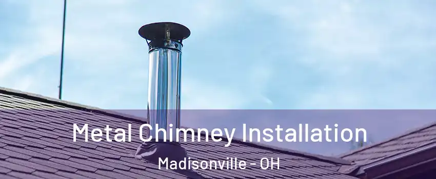 Metal Chimney Installation Madisonville - OH