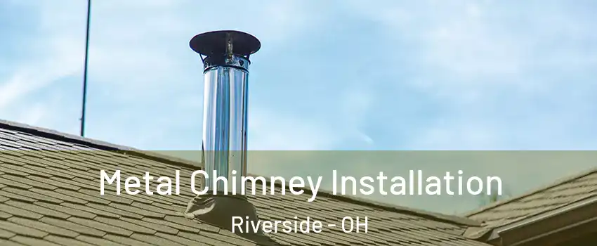 Metal Chimney Installation Riverside - OH