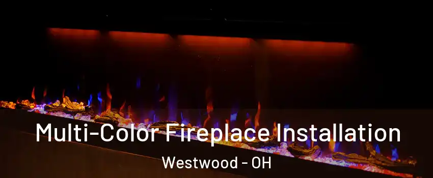 Multi-Color Fireplace Installation Westwood - OH