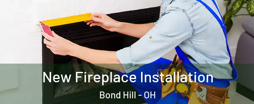 New Fireplace Installation Bond Hill - OH