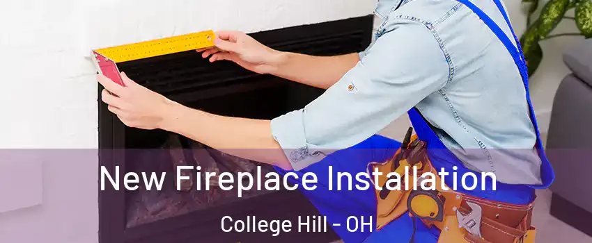 New Fireplace Installation College Hill - OH