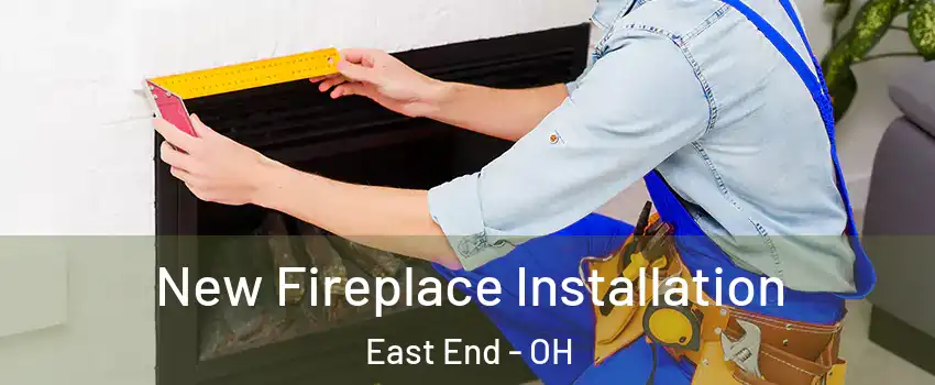 New Fireplace Installation East End - OH