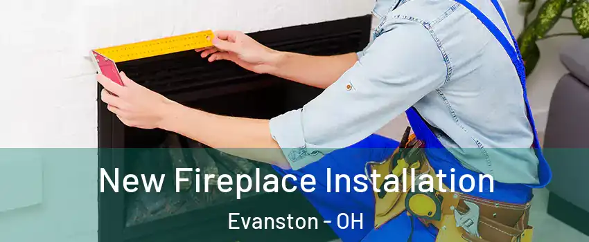 New Fireplace Installation Evanston - OH