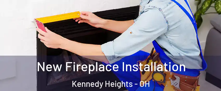 New Fireplace Installation Kennedy Heights - OH