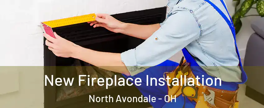 New Fireplace Installation North Avondale - OH