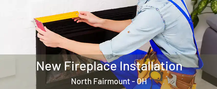 New Fireplace Installation North Fairmount - OH