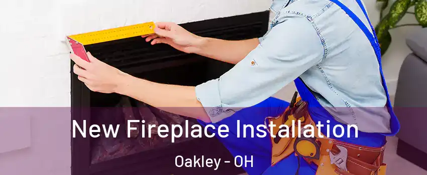 New Fireplace Installation Oakley - OH