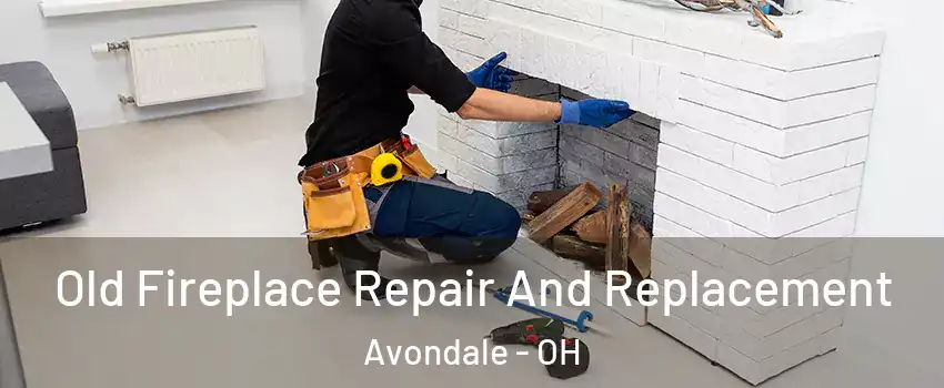 Old Fireplace Repair And Replacement Avondale - OH