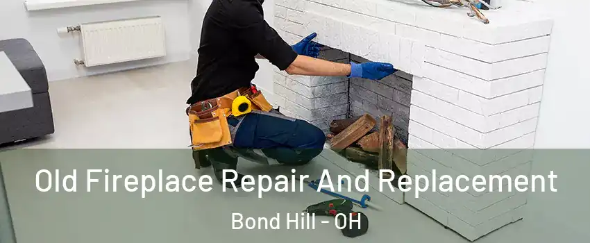 Old Fireplace Repair And Replacement Bond Hill - OH