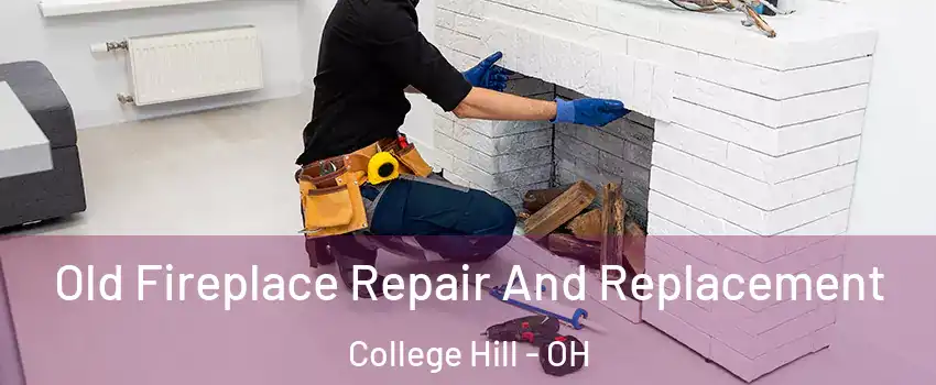 Old Fireplace Repair And Replacement College Hill - OH