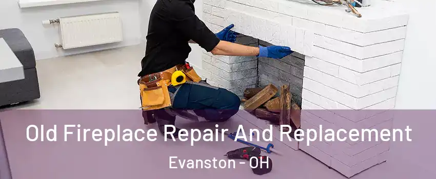 Old Fireplace Repair And Replacement Evanston - OH