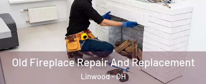 Old Fireplace Repair And Replacement Linwood - OH