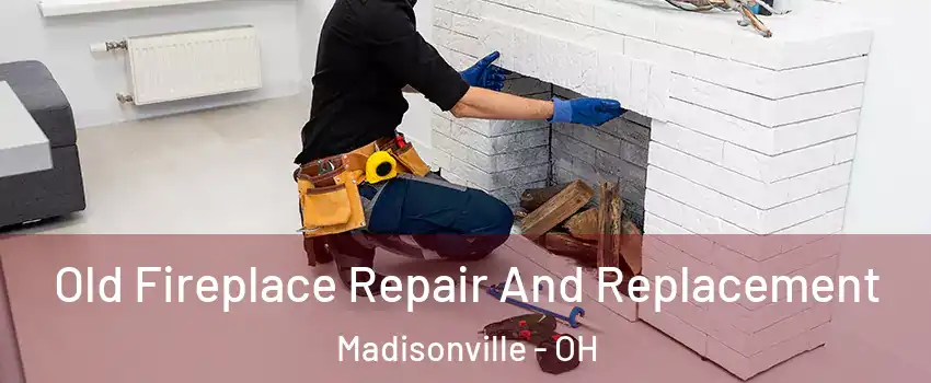 Old Fireplace Repair And Replacement Madisonville - OH