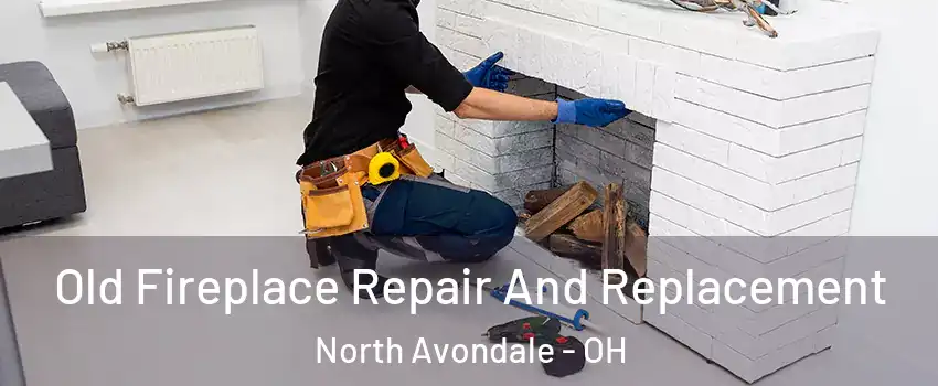 Old Fireplace Repair And Replacement North Avondale - OH