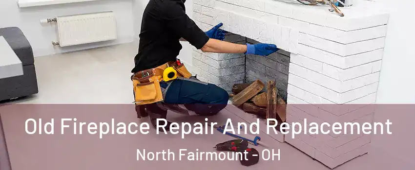 Old Fireplace Repair And Replacement North Fairmount - OH