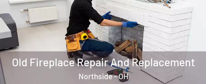 Old Fireplace Repair And Replacement Northside - OH