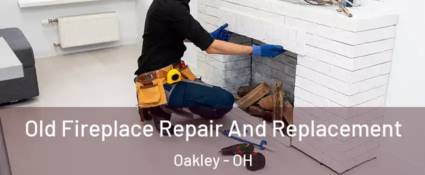 Old Fireplace Repair And Replacement Oakley - OH