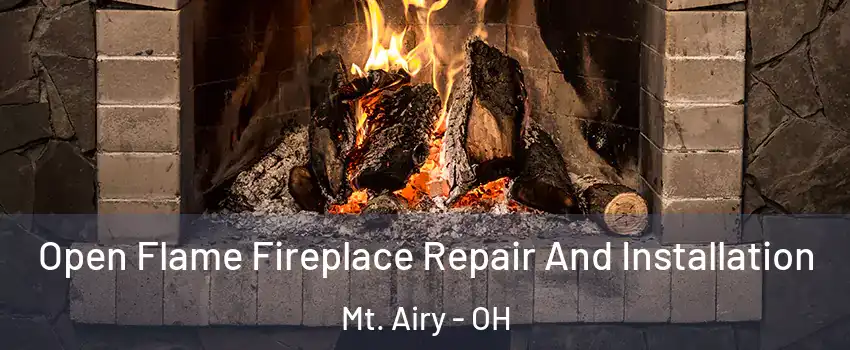 Open Flame Fireplace Repair And Installation Mt. Airy - OH