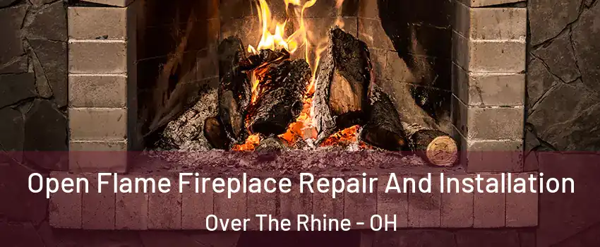 Open Flame Fireplace Repair And Installation Over The Rhine - OH