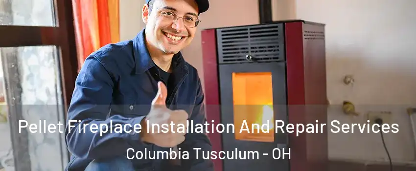 Pellet Fireplace Installation And Repair Services Columbia Tusculum - OH