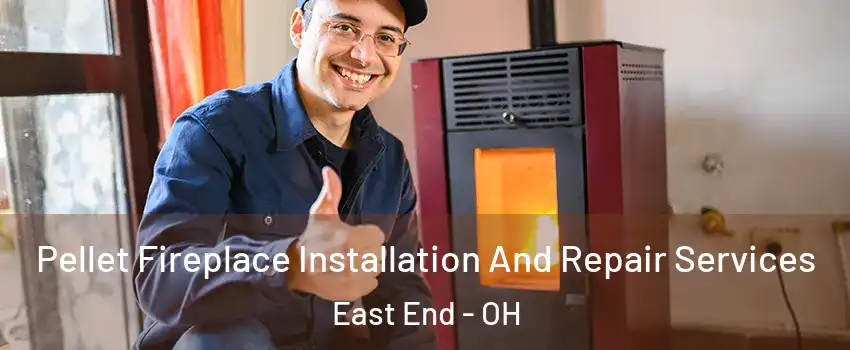 Pellet Fireplace Installation And Repair Services East End - OH