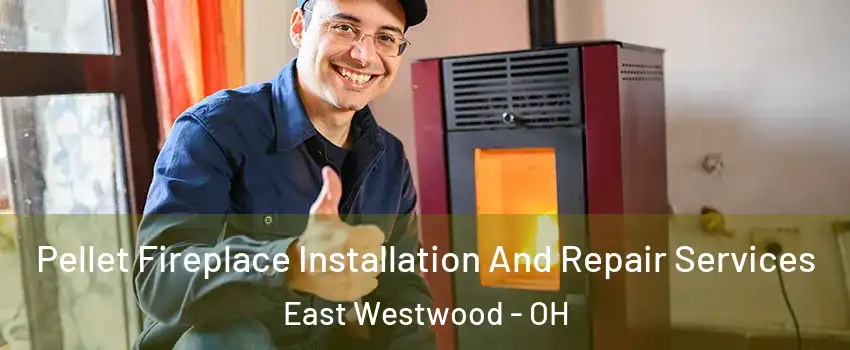 Pellet Fireplace Installation And Repair Services East Westwood - OH