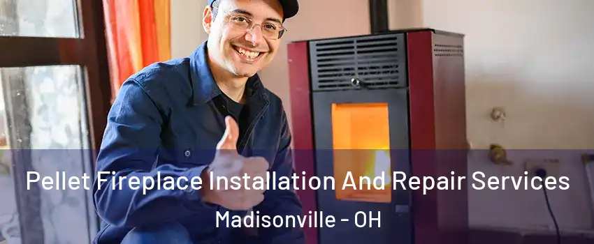 Pellet Fireplace Installation And Repair Services Madisonville - OH