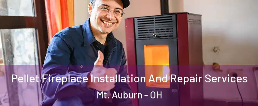 Pellet Fireplace Installation And Repair Services Mt. Auburn - OH