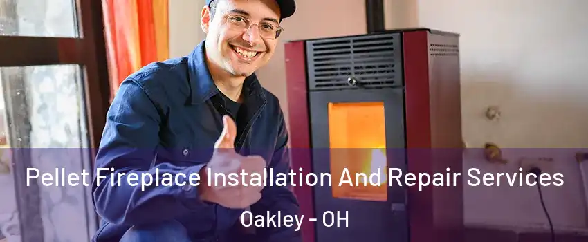 Pellet Fireplace Installation And Repair Services Oakley - OH