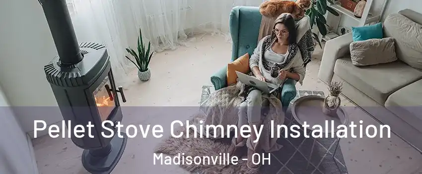 Pellet Stove Chimney Installation Madisonville - OH