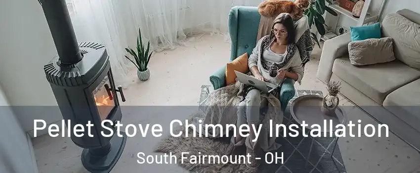 Pellet Stove Chimney Installation South Fairmount - OH