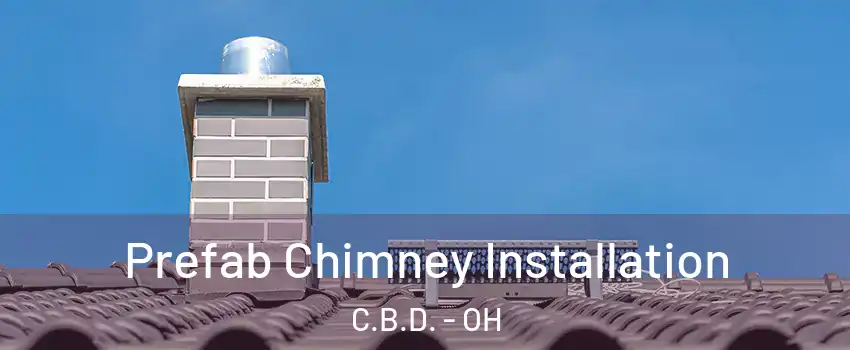 Prefab Chimney Installation C.B.D. - OH